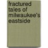 Fractured Tales Of Milwaukee's Eastside
