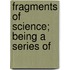 Fragments Of Science; Being A Series Of