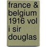 France & Belgium 1916 Vol I Sir Douglas door Onbekend