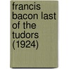Francis Bacon Last Of The Tudors (1924) by Amelie Deventer VonKunow