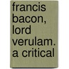 Francis Bacon, Lord Verulam. A Critical door Benjamin G. Lovejoy