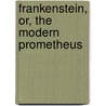 Frankenstein, Or, The Modern Prometheus door Mary Wollstonecraft Shelley