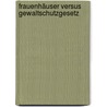 Frauenhäuser versus Gewaltschutzgesetz by Anja Kipp