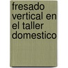 Fresado Vertical En El Taller Domestico door Arnold Throp