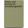 Fristen und Termine im Verwaltungsrecht door Helmut Linhart