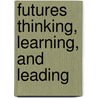 Futures Thinking, Learning, and Leading door Irving H. Buchen