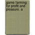 Game Farming For Profit And Pleasure. A