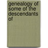 Genealogy Of Some Of The Descendants Of door Onbekend