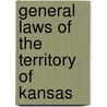 General Laws Of The Territory Of Kansas by Kansas Kansas