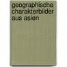 Geographische Charakterbilder Aus Asien by Unknown