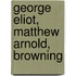 George Eliot, Matthew Arnold, Browning