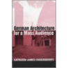 German Architecture for a Mass Audience door Kathleen James-Chakraborty