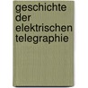 Geschichte Der Elektrischen Telegraphie door Karl Eduard Zetzsche