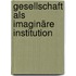 Gesellschaft als imaginäre Institution
