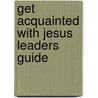Get Acquainted with Jesus Leaders Guide by Larry Beman
