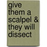 Give Them A Scalpel & They Will Dissect door Onbekend