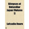 Glimpses Of Unfamiliar Japan (Volume 1) door Patrick Lafcadio Hearn