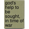 God's Help To Be Sought, In Time Of War by Unknown