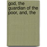 God, The Guardian Of The Poor, And, The by William Huntington