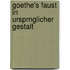 Goethe's Faust in Ursprnglicher Gestalt