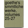 Goethe's Smmtliche Werke, Volumes 25-27 door Von Johann Wolfgang Goethe