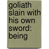 Goliath Slain With His Own Sword: Being by Unknown