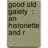 Good Old Gaiety  : An Historiette And R
