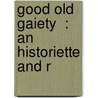 Good Old Gaiety  : An Historiette And R by John Hollingshead