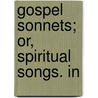 Gospel Sonnets; Or, Spiritual Songs. In by Unknown