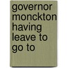 Governor Monckton Having Leave To Go To door See Notes Multiple Contributors