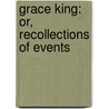 Grace King: Or, Recollections Of Events door Grace King