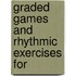 Graded Games And Rhythmic Exercises For