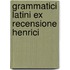 Grammatici Latini Ex Recensione Henrici