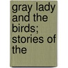 Gray Lady And The Birds; Stories Of The by Unknown