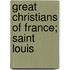 Great Christians Of France; Saint Louis