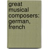 Great Musical Composers: German, French by George Titus Ferris