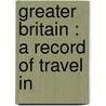 Greater Britain : A Record Of Travel In door Sir Charles Wentworth Dilke