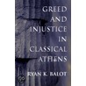Greed And Injustice In Classical Athens by Ryan K. Balot