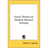 Greek Themes In Modern Musical Settings by Albert A. Stanley