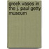 Greek Vases in the J. Paul Getty Museum