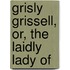 Grisly Grissell, Or, The Laidly Lady Of