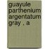 Guayule  Parthenium Argentatum Gray , A