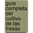 Guia Completa del Cultivo de Las Fresas