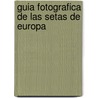 Guia Fotografica de Las Setas de Europa by Paul Sterry