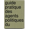 Guide Pratique Des Agents Politiques Du by D. Sir Garcia De La Vega