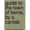 Guide To The Town Of Berne, By A Cantab by Unknown Author