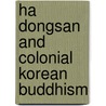 Ha Dongsan and Colonial Korean Buddhism door Chanju Mun