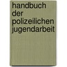 Handbuch der polizeilichen Jugendarbeit by Wilfried Dietsch