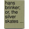 Hans Brinker; Or, the Silver Skates ... door Mary Mapes Dodge