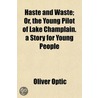 Haste And Waste; Or, The Young Pilot Of door Professor Oliver Optic